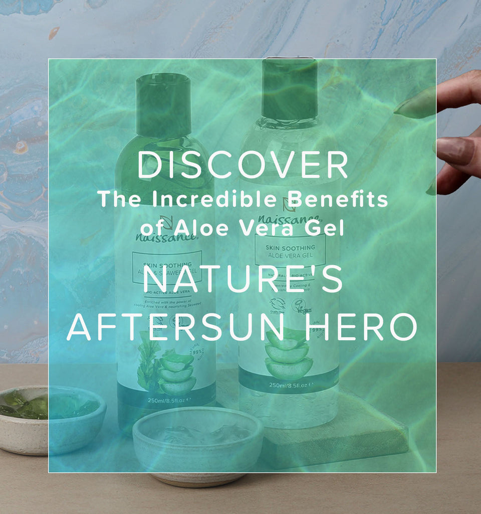 The Incredible Benefits of Aloe Vera Gel: Nature's Skin Soother | Naissance