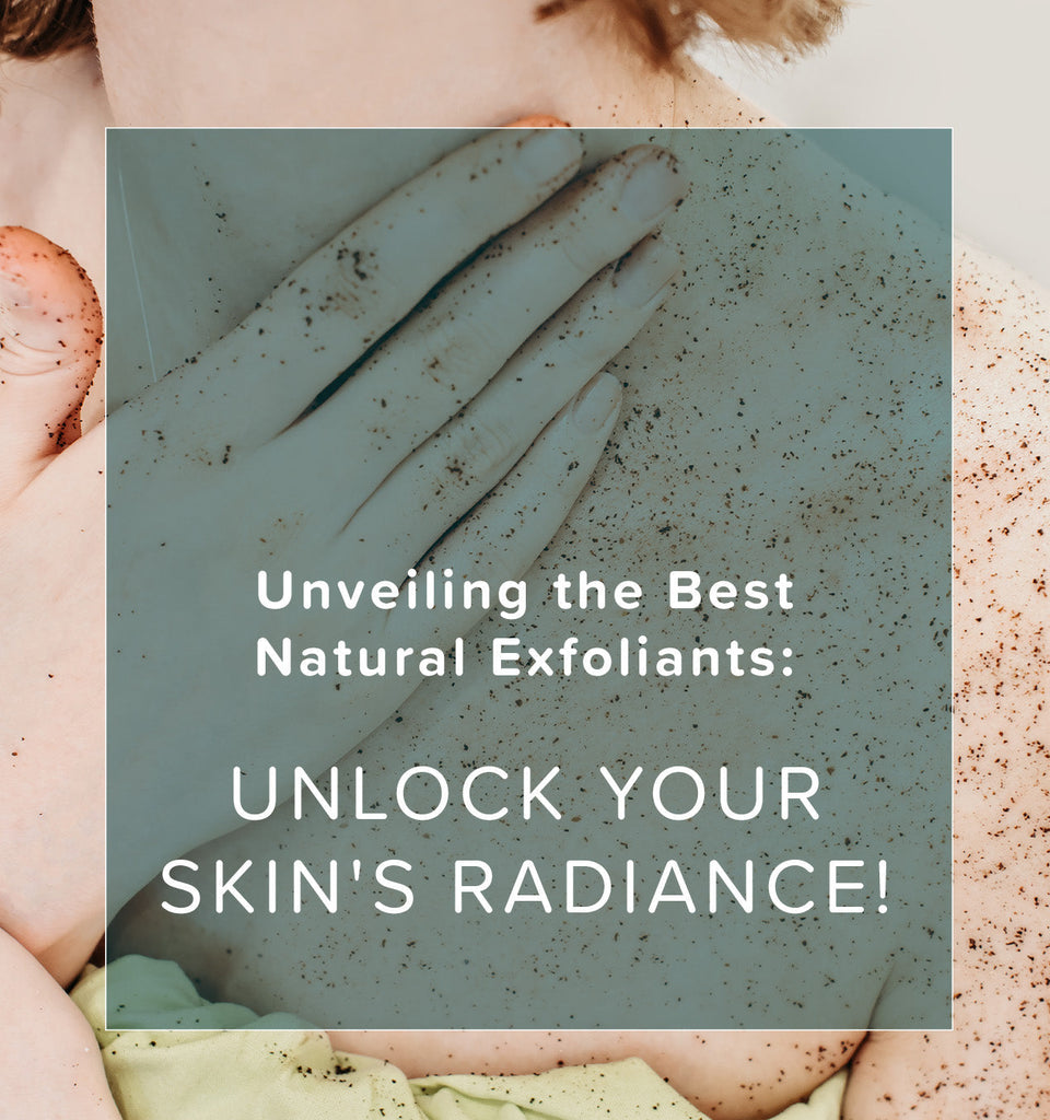 Unveiling the Best Natural Exfoliants: Unlock Your Skin's Radiance! | Naissance