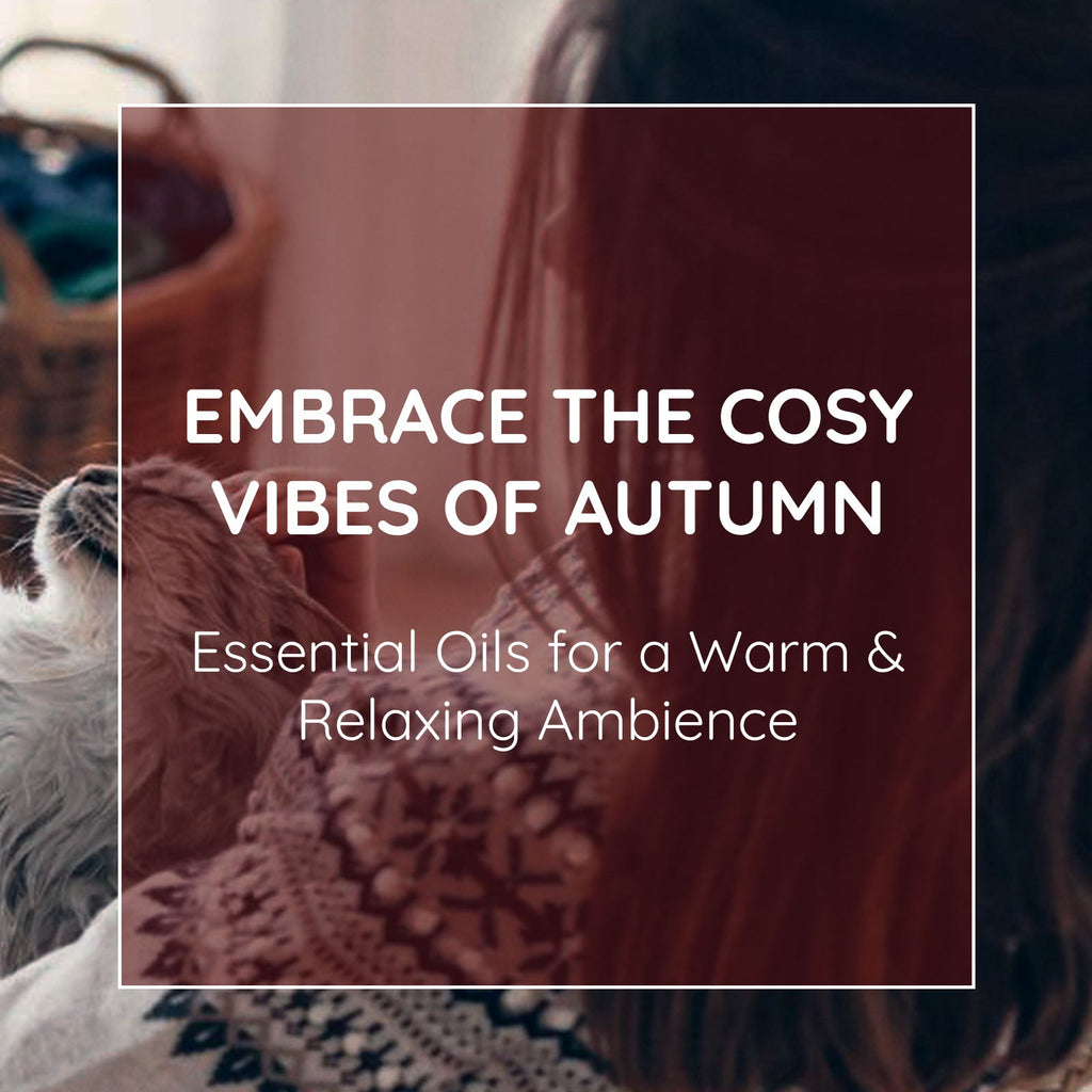 Embrace the Cosy Vibes of Autumn: Essential Oils for a Warm & Relaxing Ambience